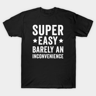 Super Easy Barely An Inconvenience T-Shirt